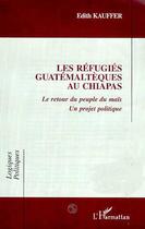 Couverture du livre « Les refugies guatemalteques au chiapas - le retour du peuple du mais - un projet politique » de Edith Kauffer aux éditions Editions L'harmattan