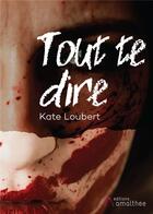 Couverture du livre « Tout te dire » de Kate Loubert aux éditions Amalthee