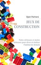 Couverture du livre « Jeux de construction ; notes sérieuses et moins sérieuses pour rêver et réaliser l'habitat de demain » de Open Partners aux éditions Books On Demand