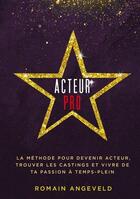 Couverture du livre « Acteur pro : la méthode pour devenir acteur, trouver les castings et vivre de ta passion à temps-plein » de Romain Angeveld aux éditions Books On Demand