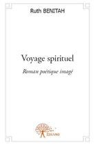 Couverture du livre « Voyage spirituel ; roman poétique imagé » de Ruth Benitah aux éditions Edilivre