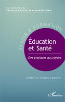 Couverture du livre « Éducation et santé ; des pratiques aux savoirs » de Alexandre Klein et Severine Parayre aux éditions Editions L'harmattan