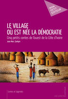 Couverture du livre « Le village où est née la démocratie » de Jean-Marc Zankpin aux éditions Mon Petit Editeur