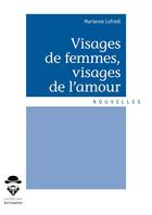 Couverture du livre « Visages de femmes, visages de l'amour » de Marianne Lofredi aux éditions Societe Des Ecrivains