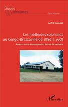 Couverture du livre « Les méthodes coloniales au Congo-Brazzaville de 1886 à 1958 : Analyse socio-économique et devoir de mémoire » de André Engambé aux éditions L'harmattan