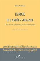 Couverture du livre « Le rock des années soixante : une vision gnostique du psychédélisme » de Antoine Santamaria aux éditions L'harmattan