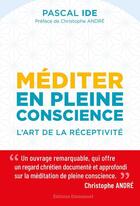 Couverture du livre « Méditer en pleine conscience : l'art de la réceptivité » de Pascal Ide aux éditions Emmanuel