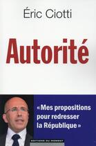 Couverture du livre « Autorité » de Eric Ciotti aux éditions Editions Du Moment