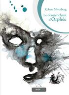 Couverture du livre « Le dernier chant d'Orphée » de Robert Silverberg aux éditions Editions Actusf