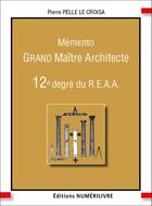 Couverture du livre « Mémento 12e degré du REAA : Grand Maitre Architecte » de Pierre Pelle Le Croi aux éditions Numerilivre