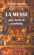 Couverture du livre « La messe ; une forêt de symboles » de Claude Barthe aux éditions Via Romana