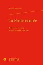 Couverture du livre « Bibliothèque de la pensée juridique t.9 ; la parole donnée ; le contrat comme repréentation collective » de Bruno Gnassounou aux éditions Classiques Garnier