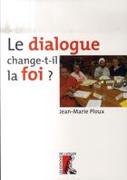 Couverture du livre « Le dialogue change-t-il la foi? » de Ploux J-M aux éditions Editions De L'atelier