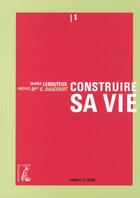 Couverture du livre « Construire sa vie » de Olivier Lebouteux aux éditions Editions De L'atelier