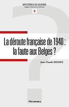 Couverture du livre « Deroute francaise de 1940 : la faute aux belges ? (la) » de Delhez/Jean-Claude aux éditions Economica