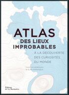 Couverture du livre « Atlas des lieux improbables ; à la découverte des curiosités du monde » de Travis Elborough et Alan Horsfield aux éditions La Martiniere