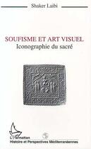Couverture du livre « SOUFISME ET ART VISUEL : Iconographie du sacré » de Shaker Laibi aux éditions L'harmattan