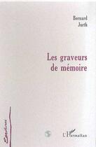 Couverture du livre « LES GRAVEURS DE MEMOIRE » de Bernard Jurth aux éditions L'harmattan