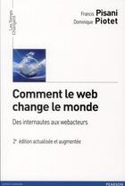Couverture du livre « Comment le web change le monde ; des internautes aux webacteurs (2e édition) » de Francis Pisani et Dominique Piotet aux éditions Pearson
