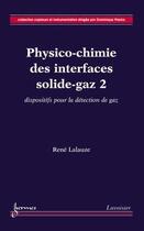 Couverture du livre « Physico-chimie des interfaces solidegaz 2 : dispositifs pour la détection de gaz » de René Lalauze aux éditions Hermes Science Publications