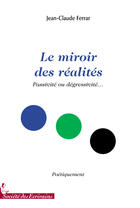 Couverture du livre « Le miroir des réalités ; passivité ou dégressivité... » de Jean-Claude Ferrar aux éditions Societe Des Ecrivains