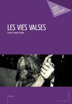 Couverture du livre « Les vies valses » de Franck Joseph Fouillet aux éditions Mon Petit Editeur