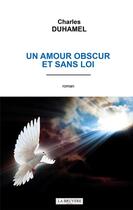 Couverture du livre « Un amour obscur et sans loi » de Charles Duhamel aux éditions La Bruyere