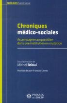 Couverture du livre « Chroniques medico sociales - accompagner au quotidien dans une institution en mutation » de Michel Brioul aux éditions Ehesp
