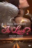 Couverture du livre « Is it love ? fallen road t.1 : cendres » de Mary Matthews aux éditions Milady