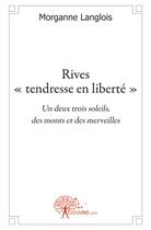 Couverture du livre « Rives « tendresse en liberté » ; un deux trois soleils, des monts et des merveilles » de Morganne Langlois aux éditions Edilivre