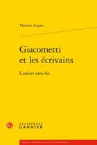 Couverture du livre « Giacometti et les écrivains ; l'atelier sans fin » de Thomas Augais aux éditions Classiques Garnier