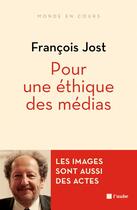 Couverture du livre « Pour une éthique des médias ; les images sont aussi des actes » de Francois Jost aux éditions Editions De L'aube
