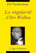 Couverture du livre « La singularite d'etre wallon » de Pol Vandromme aux éditions L'age D'homme