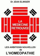 Couverture du livre « La médecine retrouvée ; les ambitions nouvelles de l'homéopathie » de Jean Elmiger aux éditions Biosophie