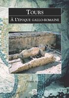 Couverture du livre « Tours à l'époque gallo-romaine » de Pierre Audin aux éditions Editions Sutton