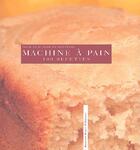 Couverture du livre « La Machine A Pain 100 Recettes T01 » de Pugnale/Rebecca aux éditions Romain Pages