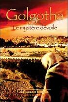 Couverture du livre « Golgotha : le mystère dévoilé » de Jean-Marie Durand aux éditions Trois Spirales