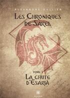 Couverture du livre « Les chroniques de Sarel Tome 2 ; la chute d'Esaria » de Alexandre Oullier aux éditions Le Lys Bleu