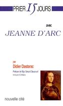 Couverture du livre « Prier 15 jours avec... : Jeanne d'Arc » de Didier Dastarac aux éditions Nouvelle Cite