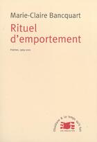 Couverture du livre « Rituel d'emportement ; poèmes 1969-2001 » de Marie-Claire Bancquart aux éditions Le Temps Qu'il Fait
