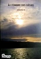 Couverture du livre « À l'ombre des désirs » de Jeanne R. aux éditions Chloe Des Lys