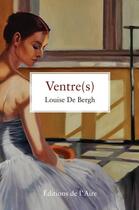 Couverture du livre « Ventre(s) » de Louise De Bergh aux éditions Éditions De L'aire