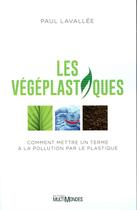 Couverture du livre « Les végéplastiques ; comment mettre un terme à la pollution par le plastique » de Paul Lavallee aux éditions Multimondes