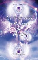 Couverture du livre « La voie vers la planète du futur » de Annie Le Martret aux éditions Arbre Fleuri