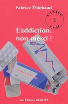 Couverture du livre « L'addiction, non merci ! » de Fabrice Thiebaud aux éditions Demeter