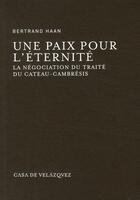 Couverture du livre « Une paix pour l'éternité ; la négociation du traité du Cateau-Cambrésis » de Bertrand Haan aux éditions Casa De Velazquez