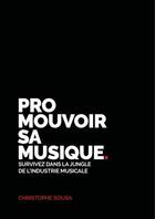 Couverture du livre « Promouvoir sa musique ; survivez dans la jungle de l'industrie musicale » de Christophe Sousa aux éditions Publishroom