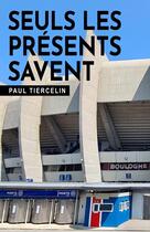 Couverture du livre « Seuls les présents savent » de Paul Tiercelin aux éditions Librinova