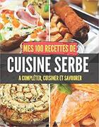 Couverture du livre « Mes 100 recettes de cuisine serbe - a completer, cuisiner et savourer » de Independent P. aux éditions Gravier Jonathan