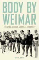 Couverture du livre « Body by Weimar: Athletes, Gender, and German Modernity » de Jensen Erik N aux éditions Oxford University Press Usa